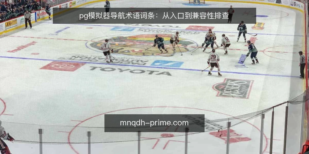 pg模拟器导航术语词条:从入口到兼容性排查 — 现场要盯的信号 配图