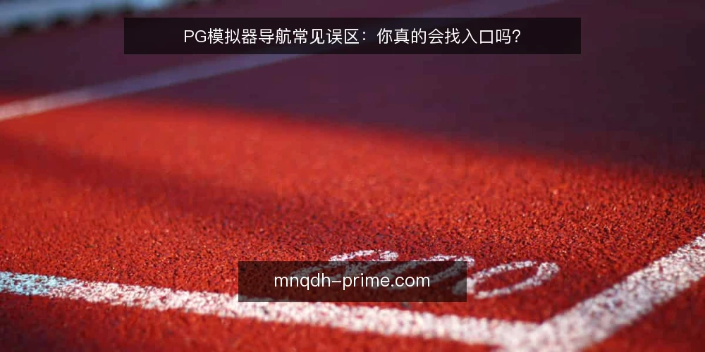 PG模拟器导航常见误区:你真的会找入口吗? — 导航前必须明确的三个基础问题 配图